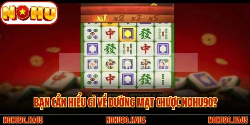 Phiên Bản Game Slot Đường Mạt Chược Nohu90 Hot Nhất 2025 2 Bạn cần hiểu gì về đường mạt chược Nohu90?