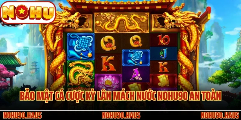 Kỳ Lân Mách Nước Nohu90: Game Quay Hũ Trúng Thưởng Ngập Tràn 4 Bảo mật cá cược quay hũ Kỳ Lân Mách Nước Nohu90 an toàn