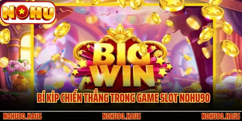 Sân Chơi Game Slot Nohu90 Và Tìm Hiểu Chi Tiết Cơ Chế Nổ Hũ 4 Bí kíp chiến thắng trong game slot Nohu90