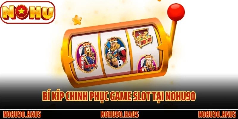 Khám Phá Cách Chơi Nổ Hũ Nohu90 Chi Tiết Nhất Tại Nền Tảng 4 Bí kíp chinh phục game slot tại Nohu90