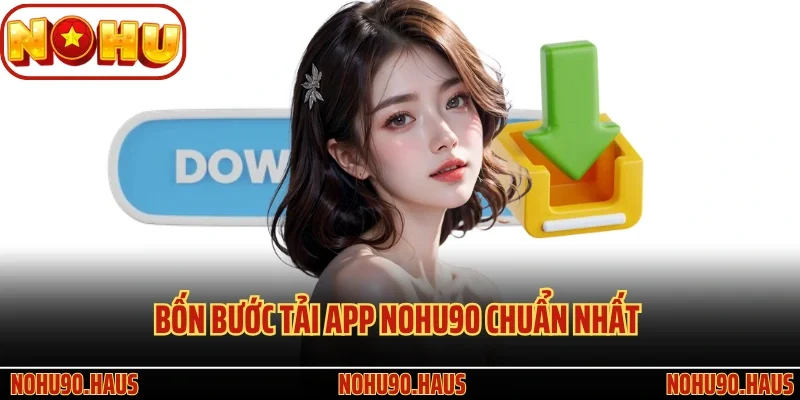 Hướng Dẫn Tải App Nohu90 Đơn Giản Dành Cho Hội Viên 1 Bốn bước tải app Nohu90 chuẩn nhất