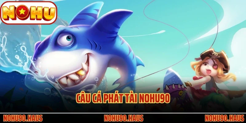 Câu Cá Phát Tài Nohu90
