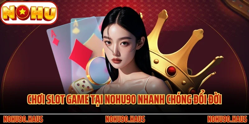 TRANG CHỦ 30 Chơi slot game tại nohu90 nhanh chóng đổi đời