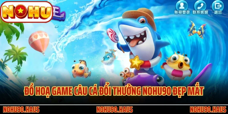 Câu Cá Đổi Thưởng Nohu90 - Tựa Game Giải Trí Đỉnh Cao 3 Đồ hoạ game Câu Cá Đổi Thưởng Nohu90 đẹp mắt, sinh động