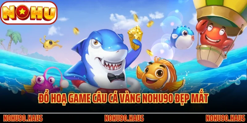 Câu Cá Vàng Nohu90 - Siêu Phẩm Kiếm Thưởng Lớn Đại Dương 3 Đồ hoạ game Câu Cá Vàng Nohu90 đẹp mắt, sinh động