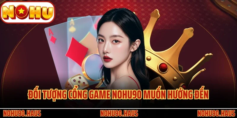 TRANG CHỦ 26 Đối tượng cổng game Nohu90 muốn hướng đến