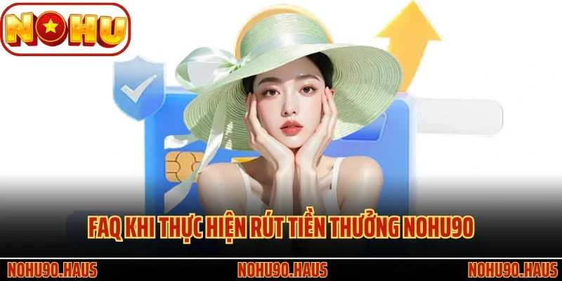 Thoả Mãn Khoản Tiền Thưởng Của Bạn Nhờ Rút Tiền Nohu90 3 FAQ khi thực hiện rút tiền thưởng Nohu90