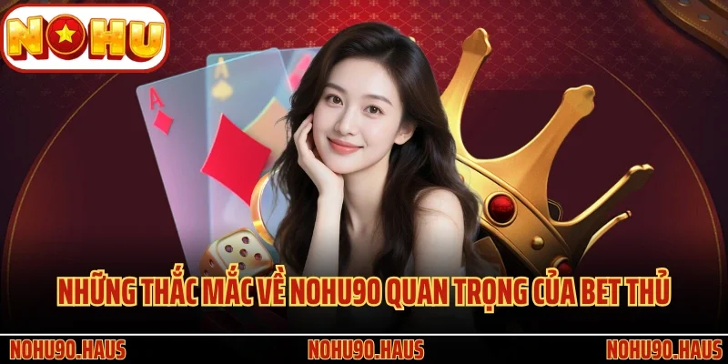 TRANG CHỦ 35 FAQ - Những thắc mắc về Nohu90 quan trọng của bet thủ