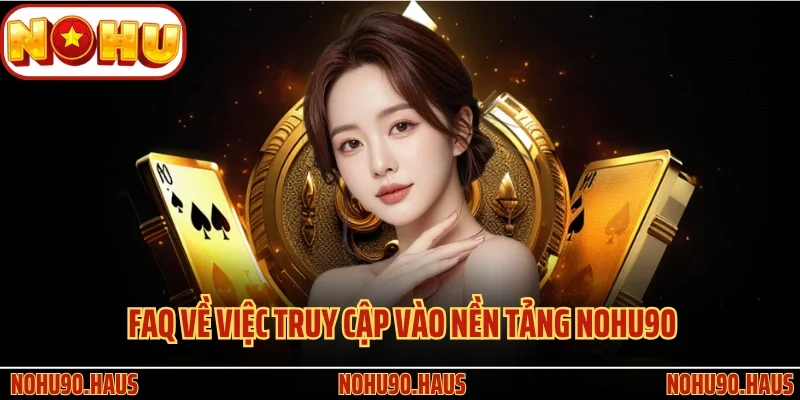 Đăng Nhập Nohu90 Nhanh Chóng, Đơn Giản Và Hiệu Quả 3 FAQ về việc truy cập vào nền tảng Nohu90