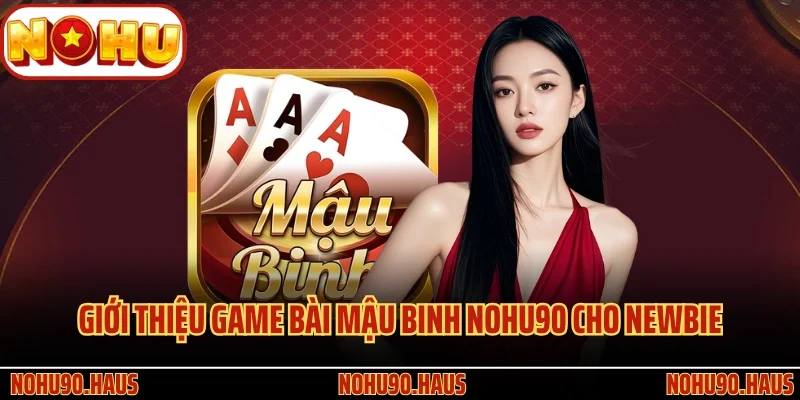 Game Bài Mậu Binh Nohu90 Và Tips Cá Cược Đỏ Đen Hay Nhất 2 Giới thiệu game bài Mậu Binh Nohu90 cho newbie