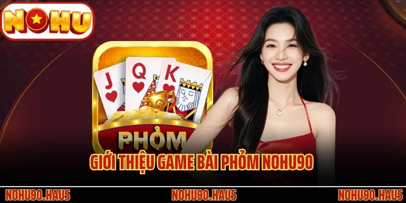 Game bài Phỏm Nohu90 - Siêu Phẩm Đỏ Đen Lôi Cuốn Nhất 2 Giới thiệu game bài Phỏm Nohu90 với cách chơi đặc sắc