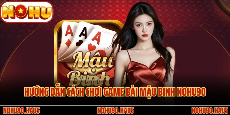 Game Bài Mậu Binh Nohu90 Và Tips Cá Cược Đỏ Đen Hay Nhất 3 Hướng dẫn cách chơi game bài Mậu Binh Nohu90 chuẩn