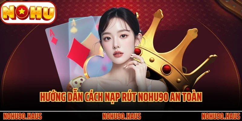 TRANG CHỦ 34 Hướng dẫn cách nạp rút Nohu90 an toàn