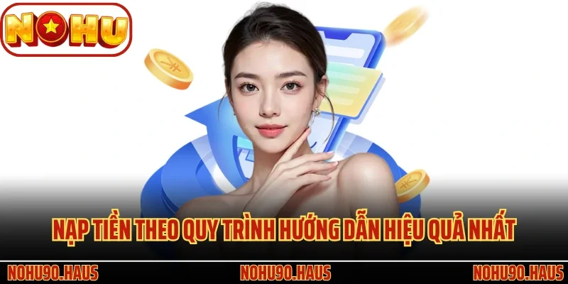 Nạp Tiền Nohu90 - Tìm Kiếm Cơ Hội Sinh Lời Nhanh Chóng 1 Nạp tiền theo quy trình hướng dẫn hiệu quả nhất