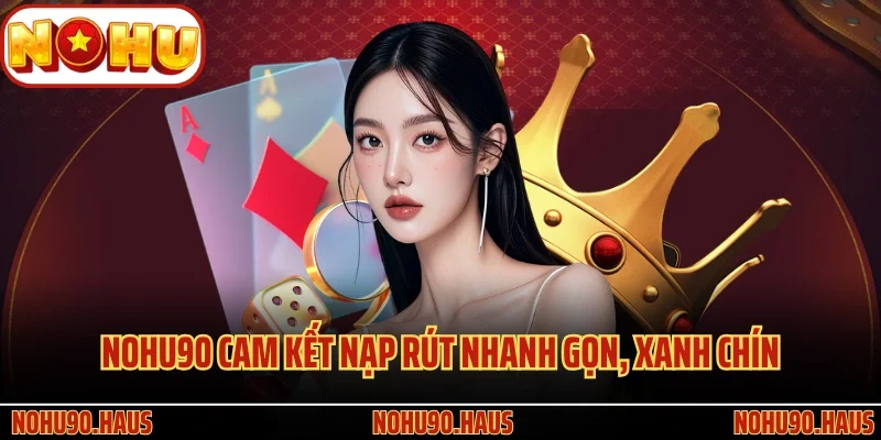 TRANG CHỦ 29 Nohu90 cam kết nạp rút nhanh gọn, xanh chín