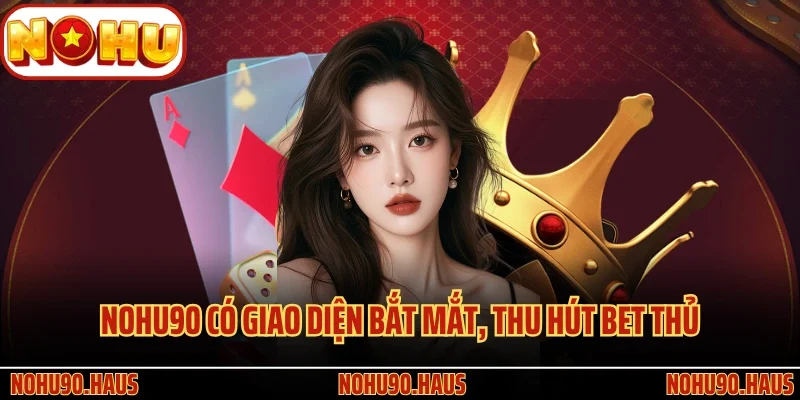 TRANG CHỦ 28 Nohu90 có giao diện bắt mắt, thu hút bet thủ