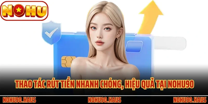 Thoả Mãn Khoản Tiền Thưởng Của Bạn Nhờ Rút Tiền Nohu90 1 Thao tác rút tiền nhanh chóng, hiệu quả tại Nohu90