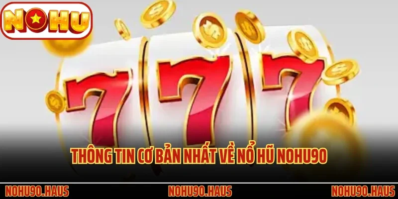 Khám Phá Cách Chơi Nổ Hũ Nohu90 Chi Tiết Nhất Tại Nền Tảng 2 Thông tin cơ bản nhất về nổ hũ Nohu90