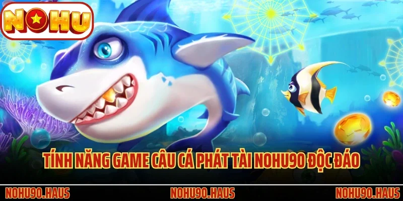 Tính năng game Câu Cá Phát Tài Nohu90 độc đáo