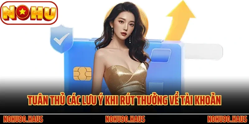 Thoả Mãn Khoản Tiền Thưởng Của Bạn Nhờ Rút Tiền Nohu90 2 Tuân thủ các lưu ý khi rút thưởng về tài khoản